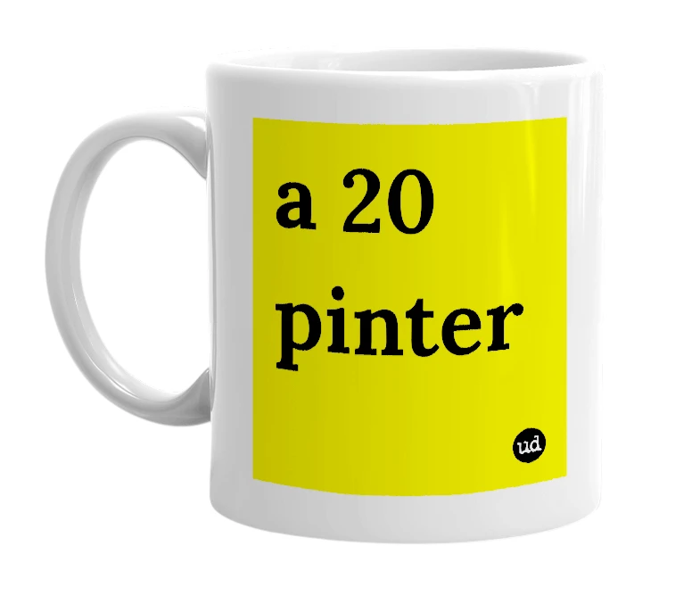 White mug with 'a 20 pinter' in bold black letters