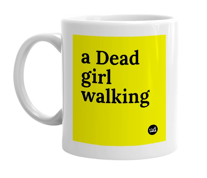 White mug with 'a Dead girl walking' in bold black letters