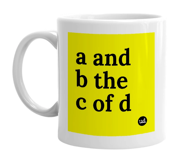 White mug with 'a and b the c of d' in bold black letters