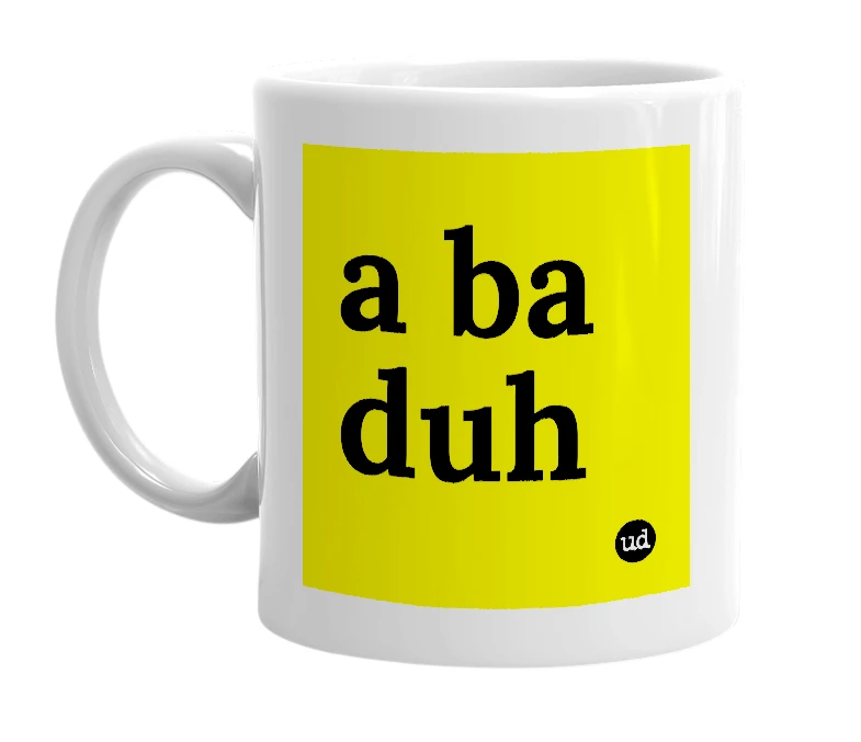 White mug with 'a ba duh' in bold black letters