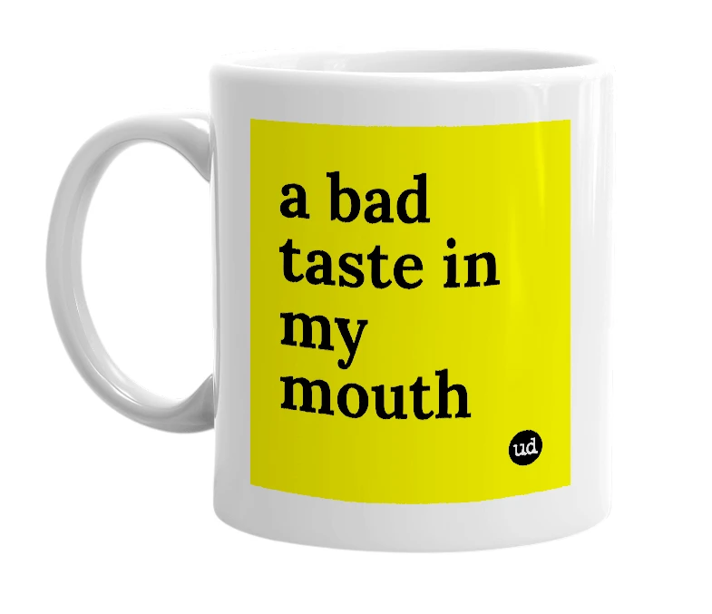 White mug with 'a bad taste in my mouth' in bold black letters