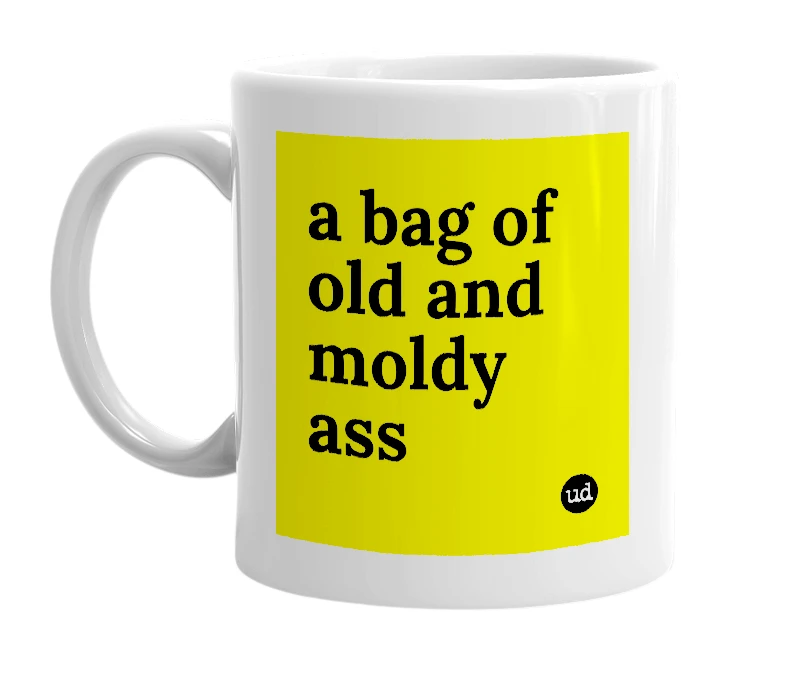 White mug with 'a bag of old and moldy ass' in bold black letters