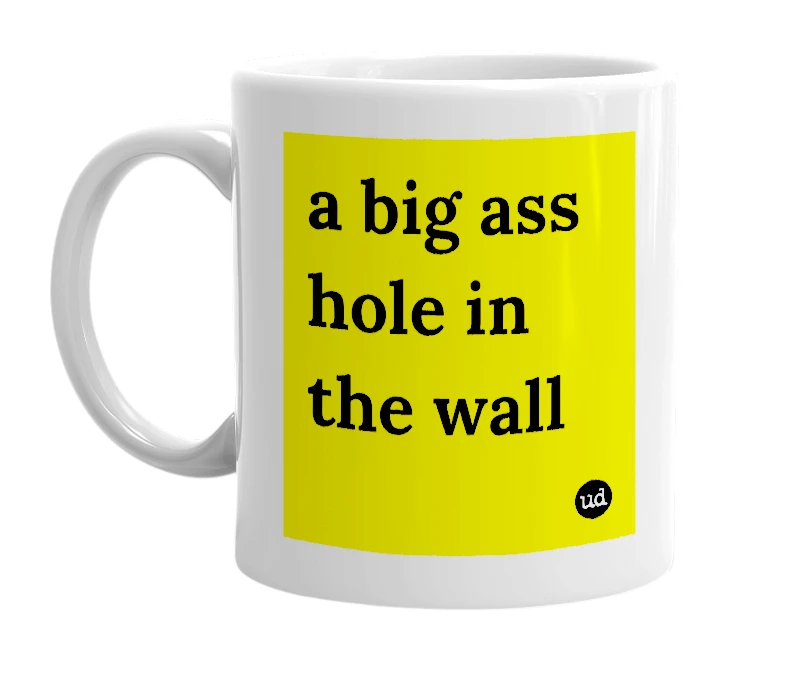 White mug with 'a big ass hole in the wall' in bold black letters