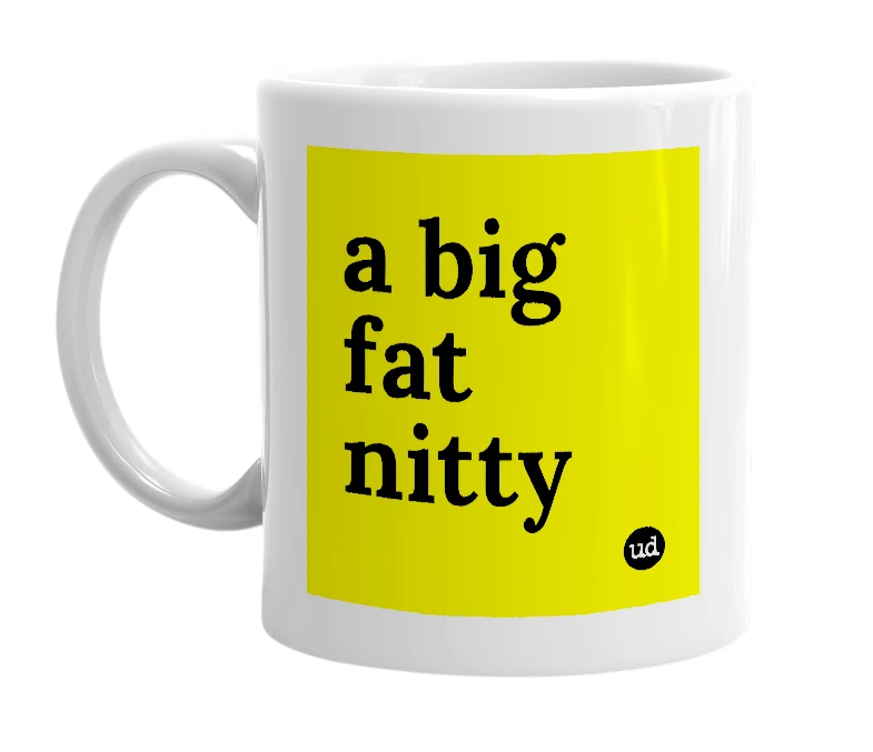 White mug with 'a big fat nitty' in bold black letters