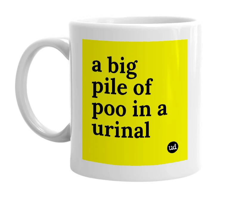 White mug with 'a big pile of poo in a urinal' in bold black letters