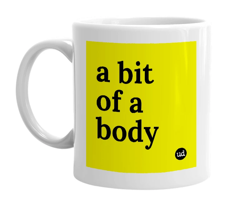 White mug with 'a bit of a body' in bold black letters
