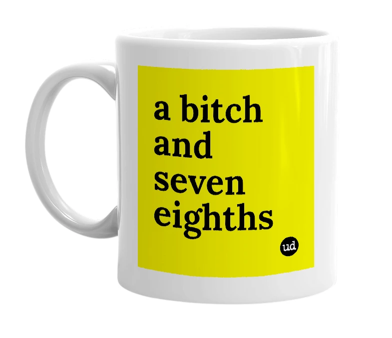 White mug with 'a bitch and seven eighths' in bold black letters