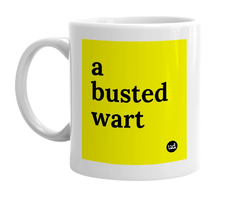 White mug with 'a busted wart' in bold black letters