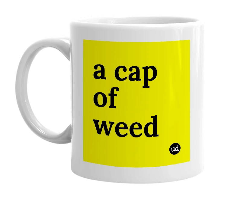 White mug with 'a cap of weed' in bold black letters