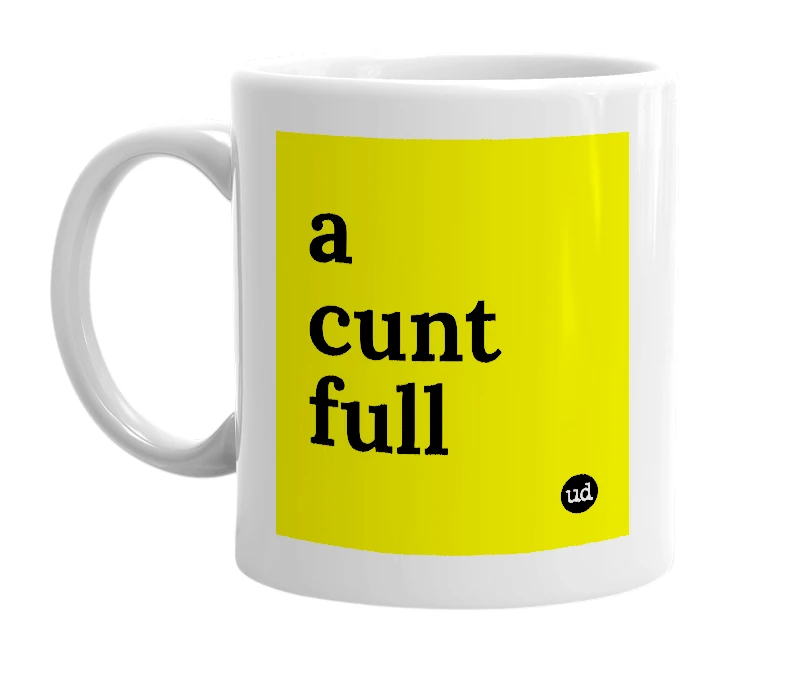 White mug with 'a cunt full' in bold black letters