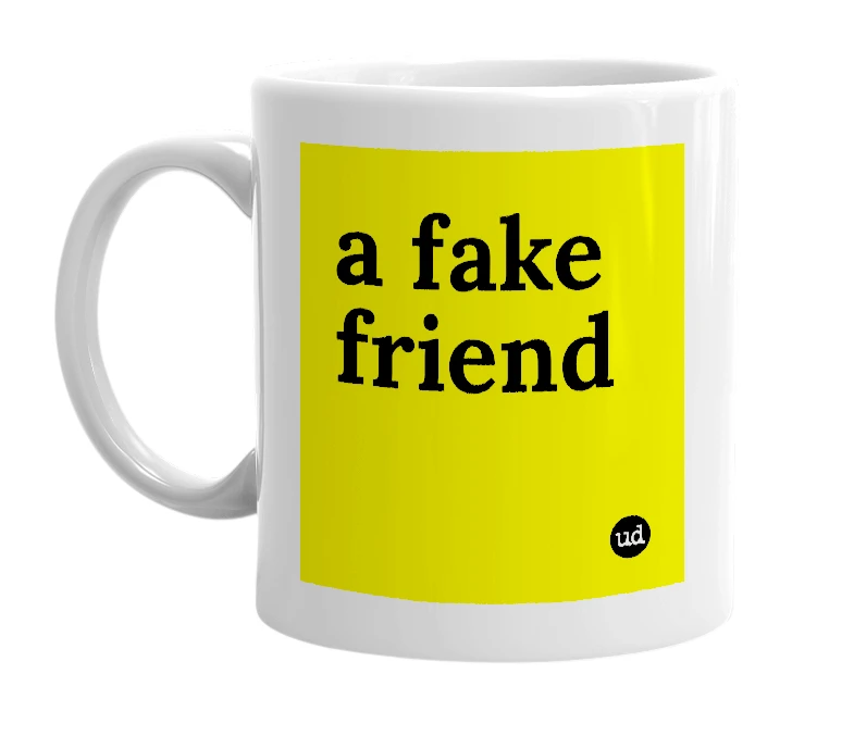 White mug with 'a fake friend' in bold black letters