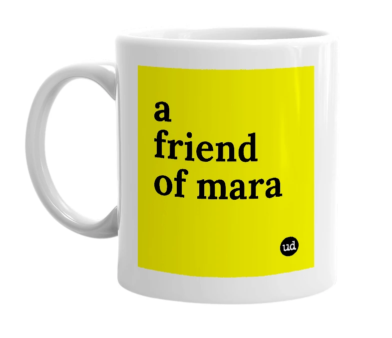 White mug with 'a friend of mara' in bold black letters