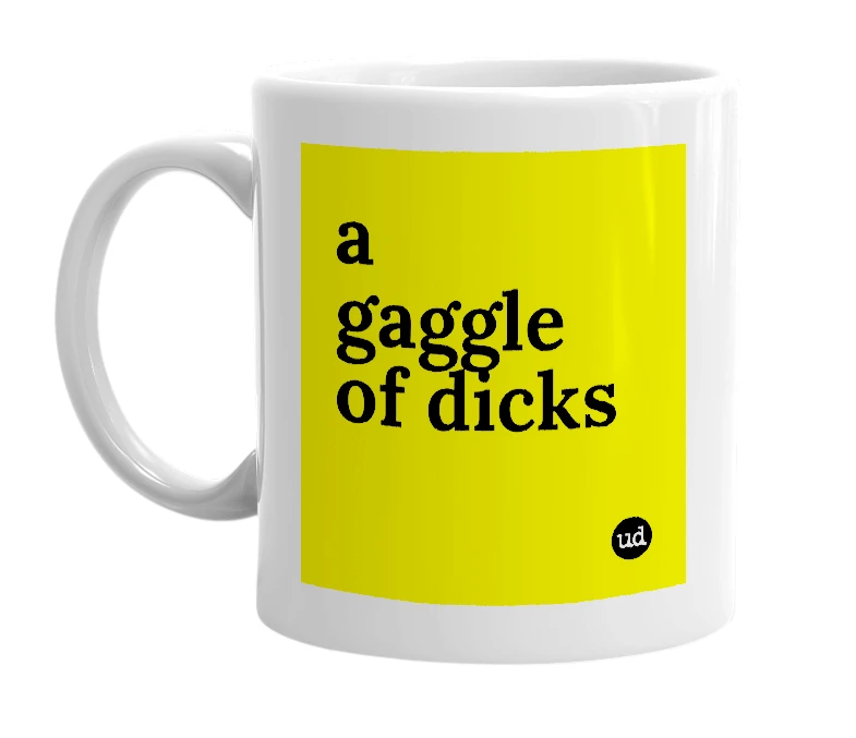 White mug with 'a gaggle of dicks' in bold black letters