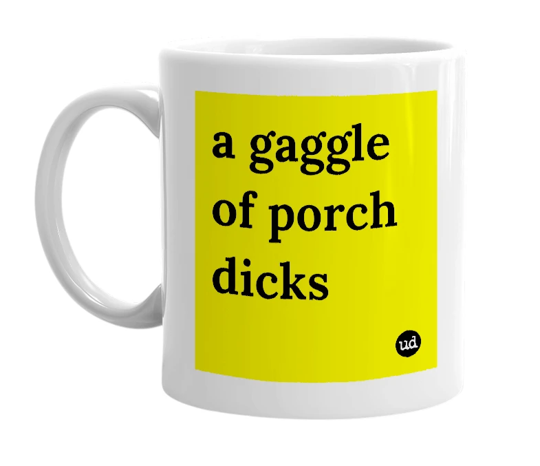 White mug with 'a gaggle of porch dicks' in bold black letters