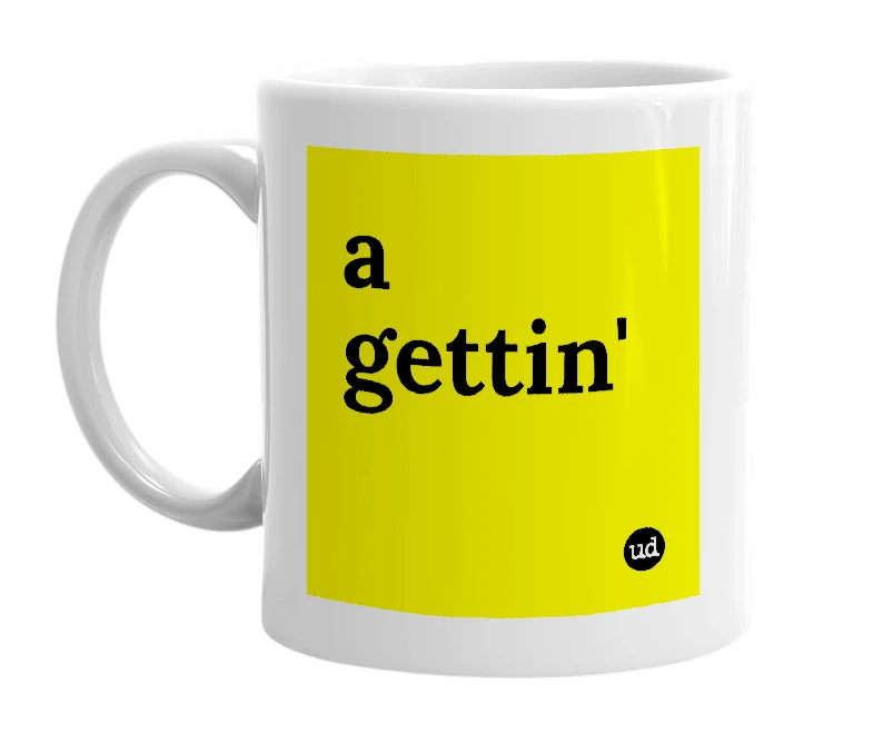White mug with 'a gettin'' in bold black letters