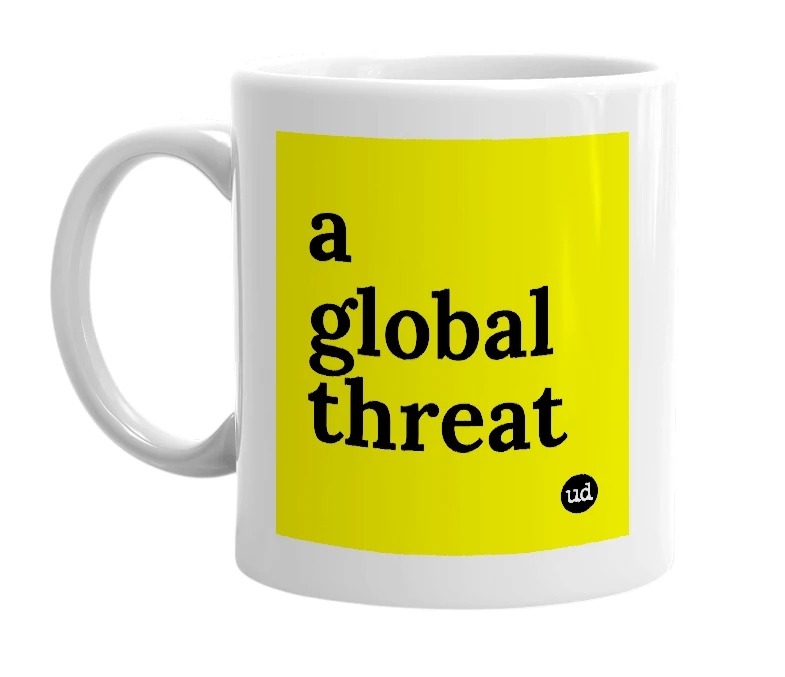 White mug with 'a global threat' in bold black letters