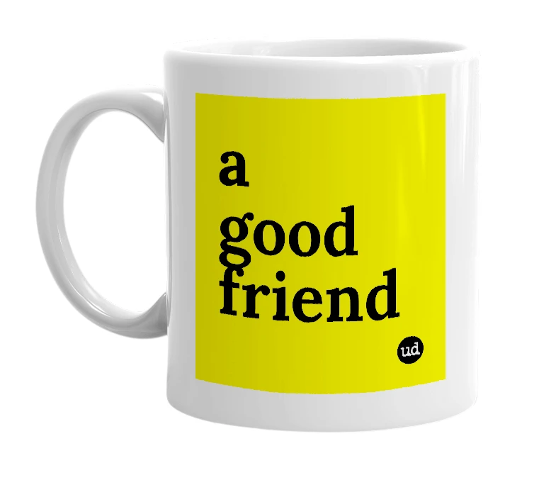 White mug with 'a good friend' in bold black letters