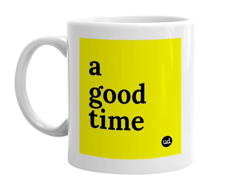 White mug with 'a good time' in bold black letters