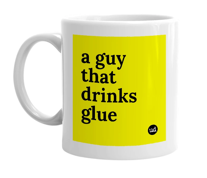 White mug with 'a guy that drinks glue' in bold black letters