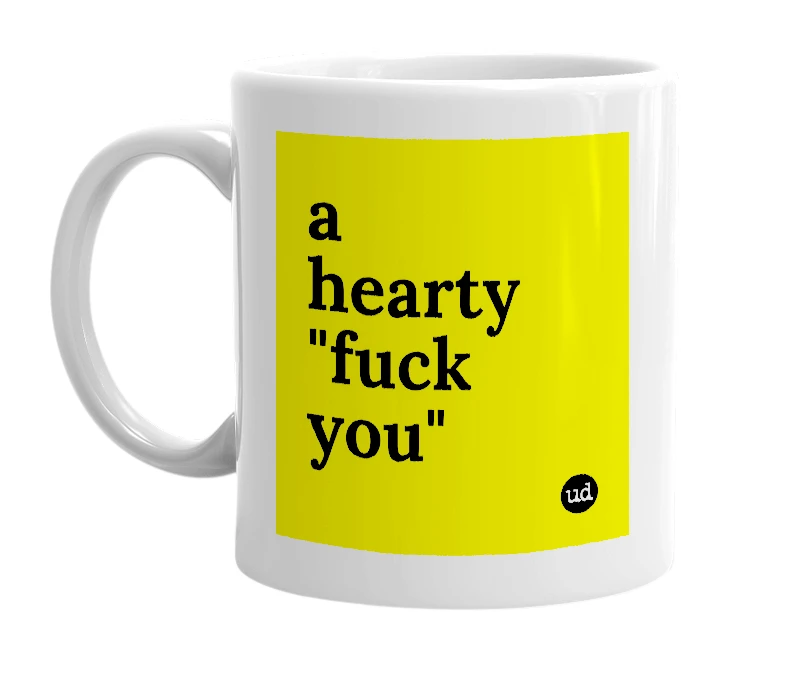 White mug with 'a hearty "fuck you"' in bold black letters