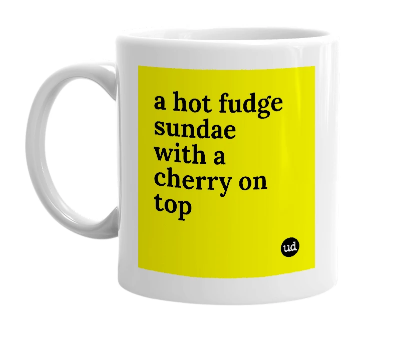 White mug with 'a hot fudge sundae with a cherry on top' in bold black letters