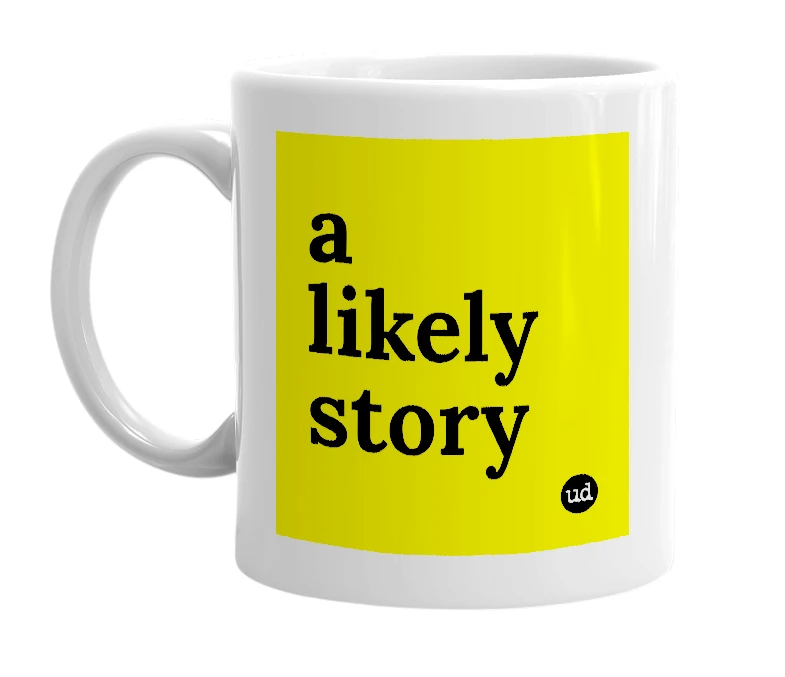 White mug with 'a likely story' in bold black letters