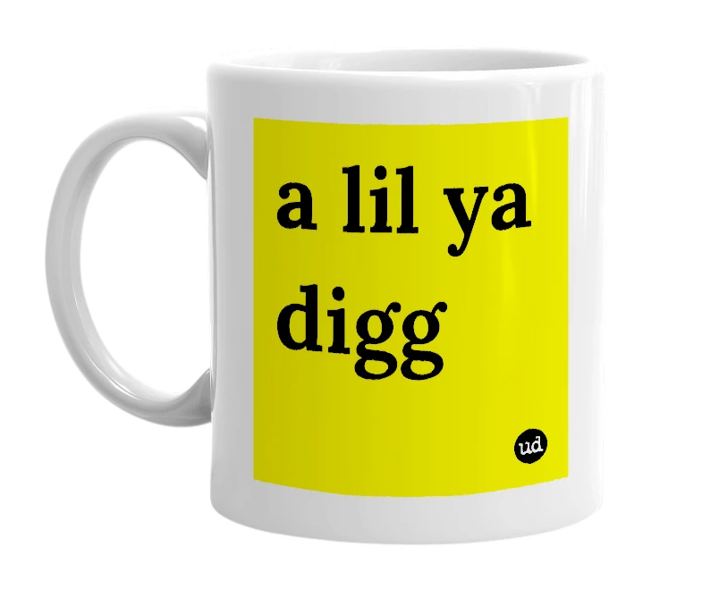 White mug with 'a lil ya digg' in bold black letters