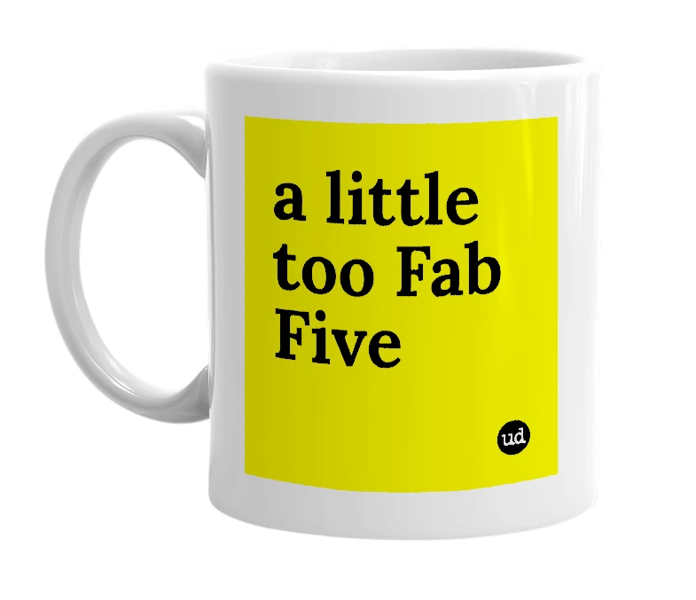 White mug with 'a little too Fab Five' in bold black letters