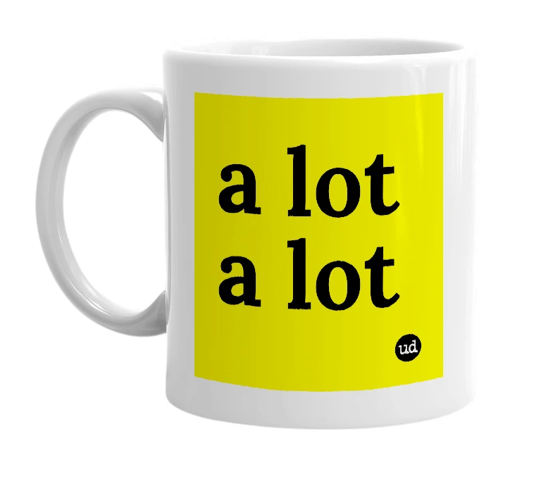 White mug with 'a lot a lot' in bold black letters