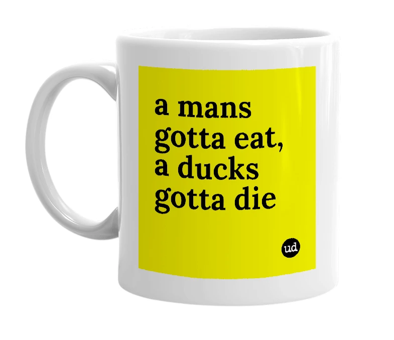 White mug with 'a mans gotta eat, a ducks gotta die' in bold black letters