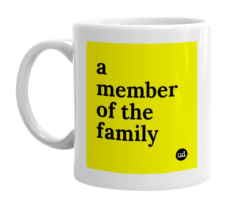 White mug with 'a member of the family' in bold black letters