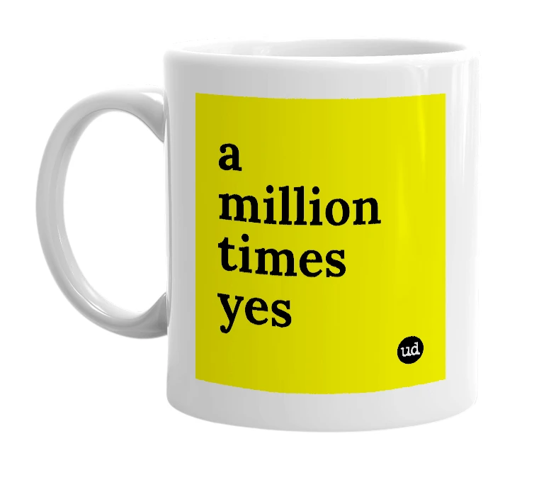 White mug with 'a million times yes' in bold black letters