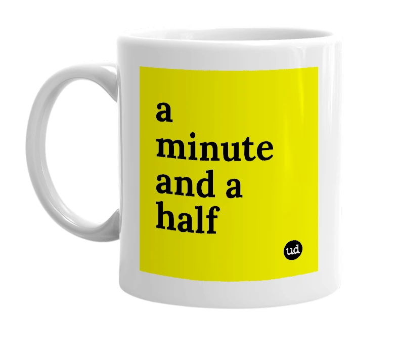 White mug with 'a minute and a half' in bold black letters