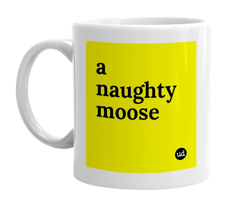 White mug with 'a naughty moose' in bold black letters