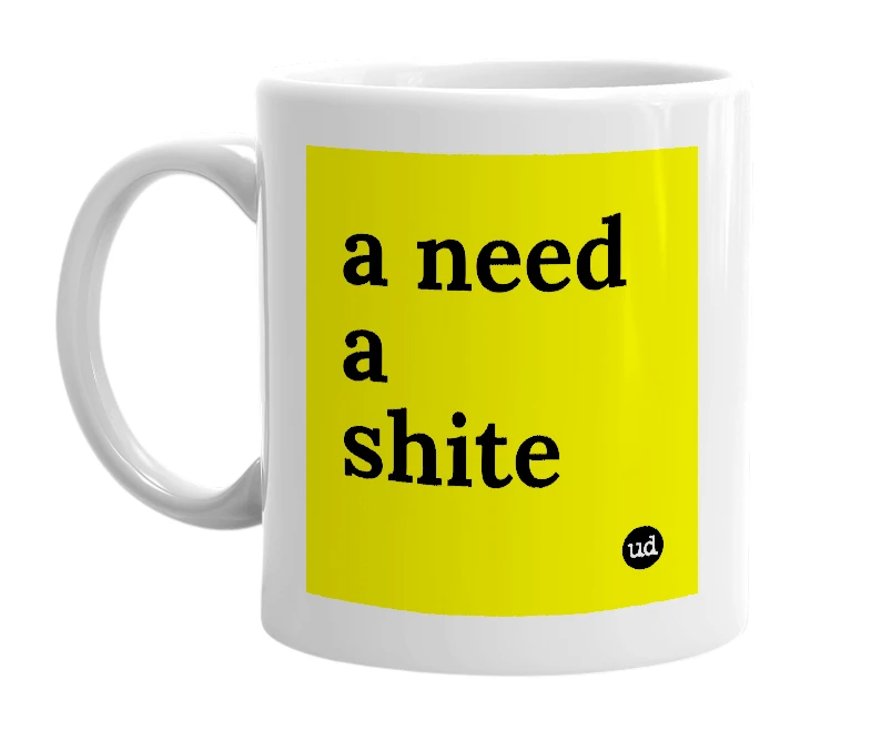 White mug with 'a need a shite' in bold black letters