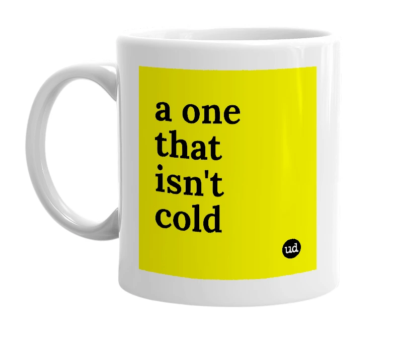White mug with 'a one that isn't cold' in bold black letters