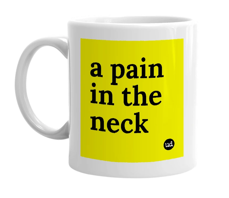 White mug with 'a pain in the neck' in bold black letters