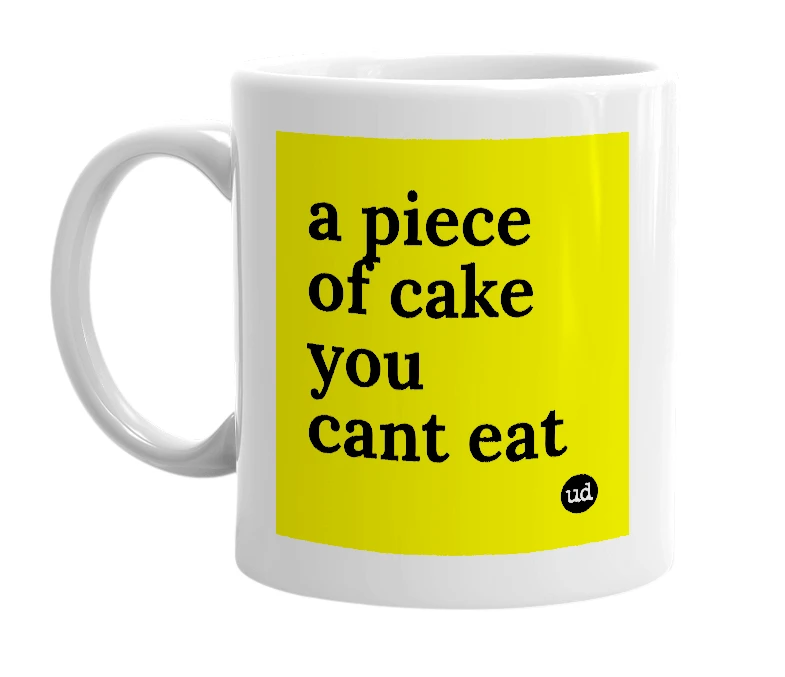 White mug with 'a piece of cake you cant eat' in bold black letters