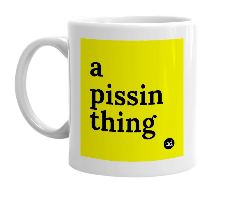 White mug with 'a pissin thing' in bold black letters