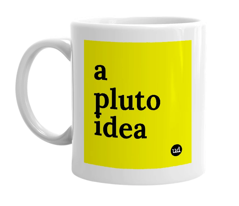 White mug with 'a pluto idea' in bold black letters