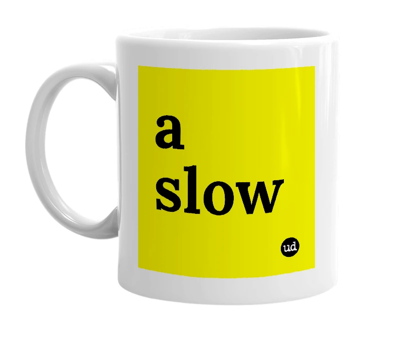 White mug with 'a slow' in bold black letters