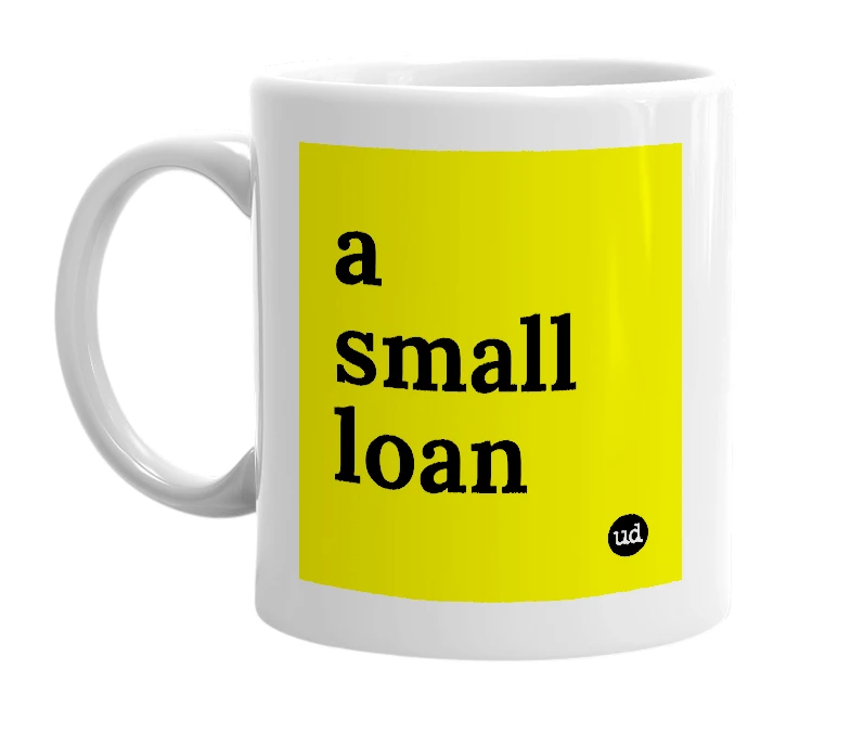 White mug with 'a small loan' in bold black letters