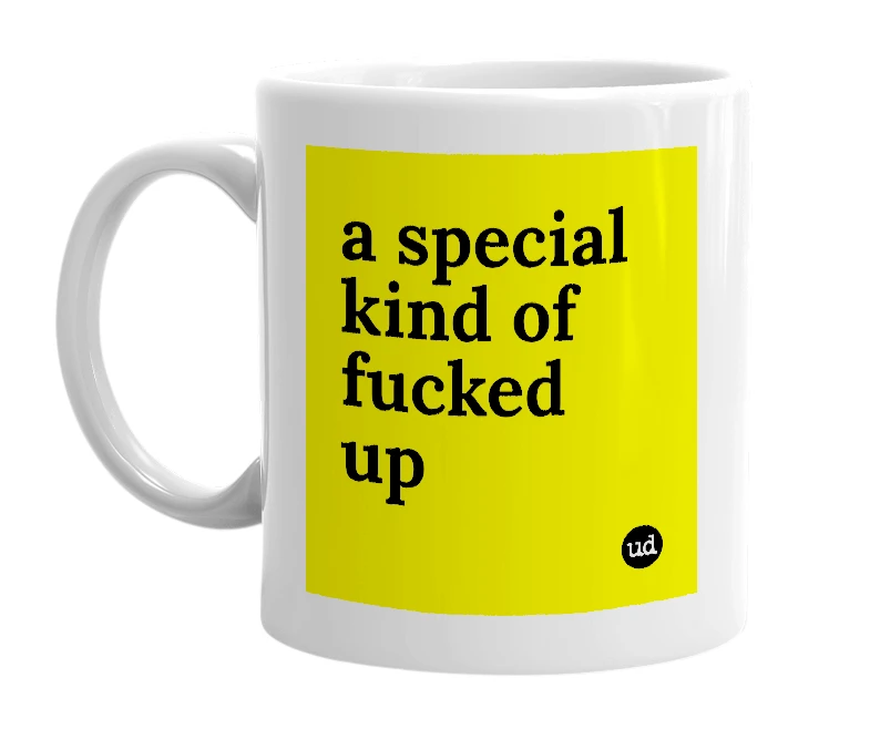 White mug with 'a special kind of fucked up' in bold black letters