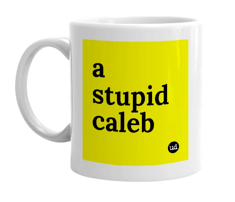 White mug with 'a stupid caleb' in bold black letters