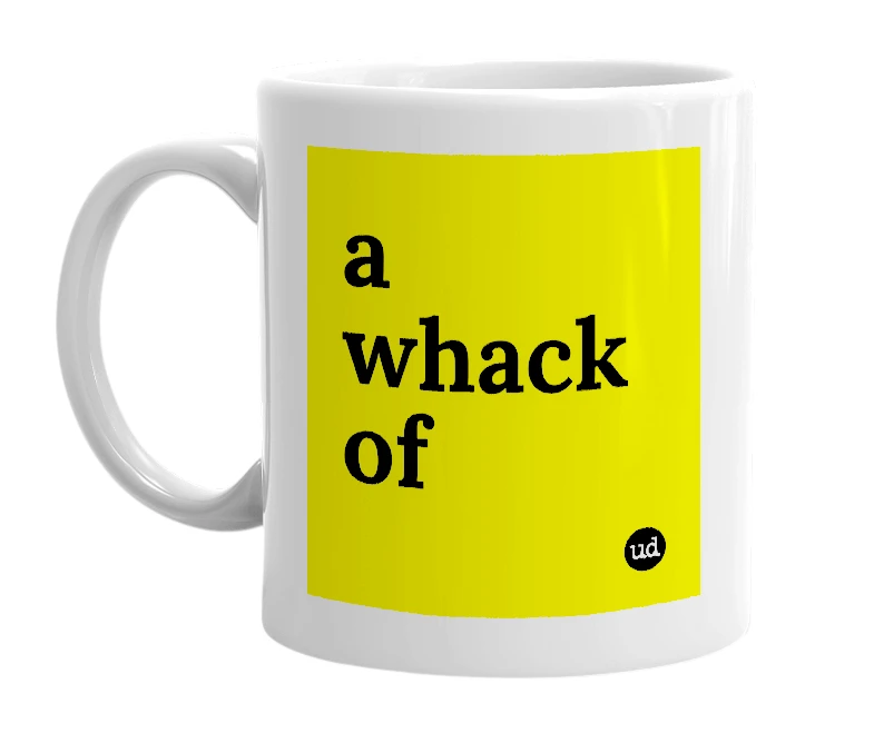 White mug with 'a whack of' in bold black letters