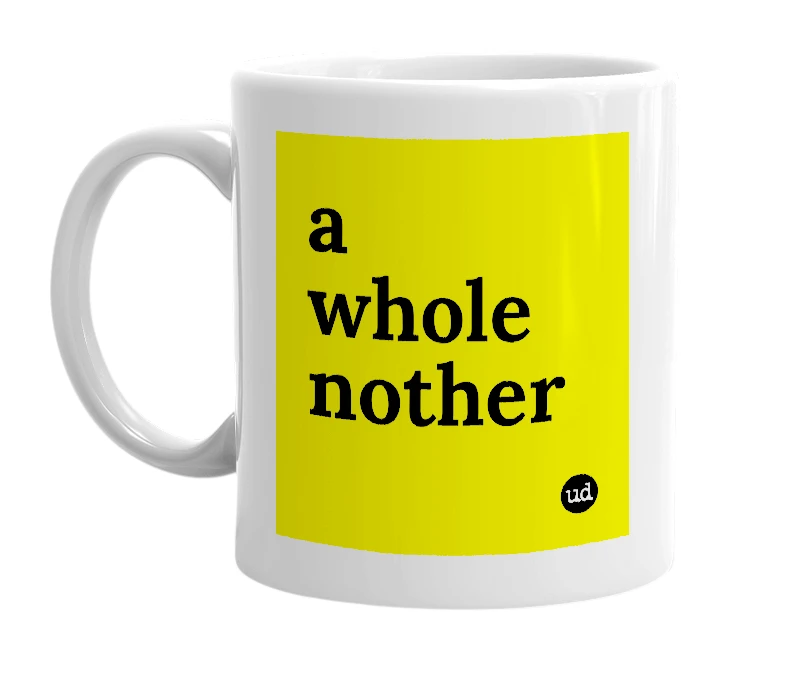 White mug with 'a whole nother' in bold black letters