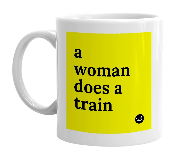 White mug with 'a woman does a train' in bold black letters