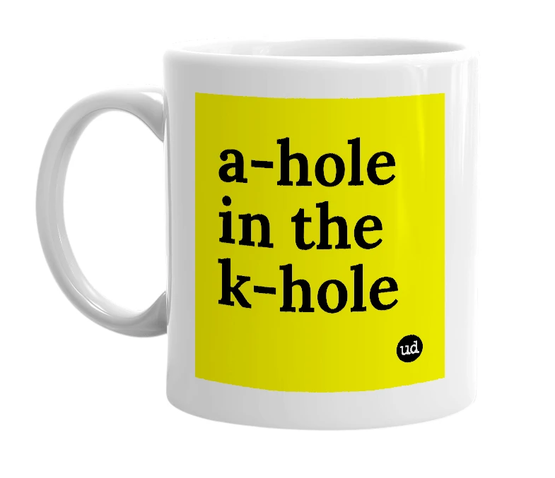 White mug with 'a-hole in the k-hole' in bold black letters