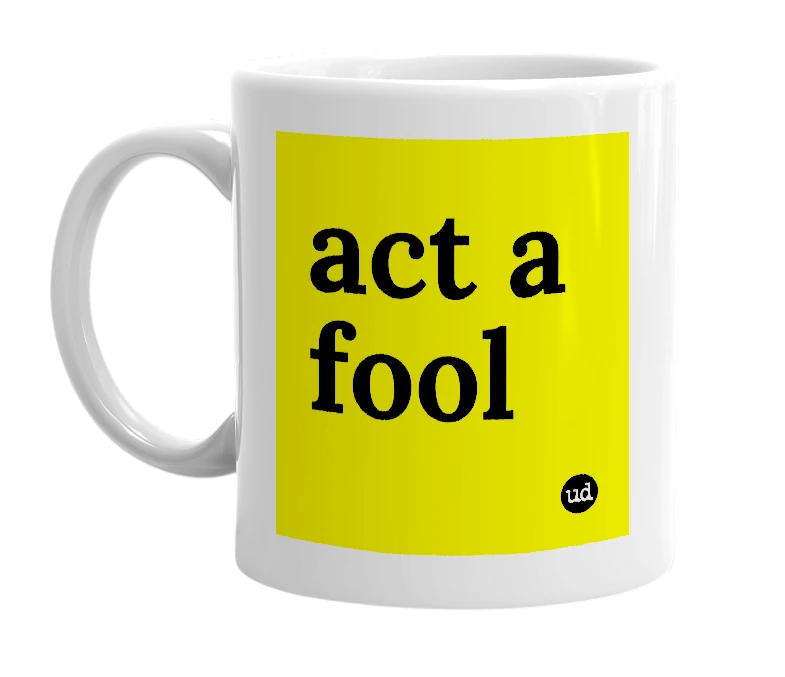 White mug with 'act a fool' in bold black letters