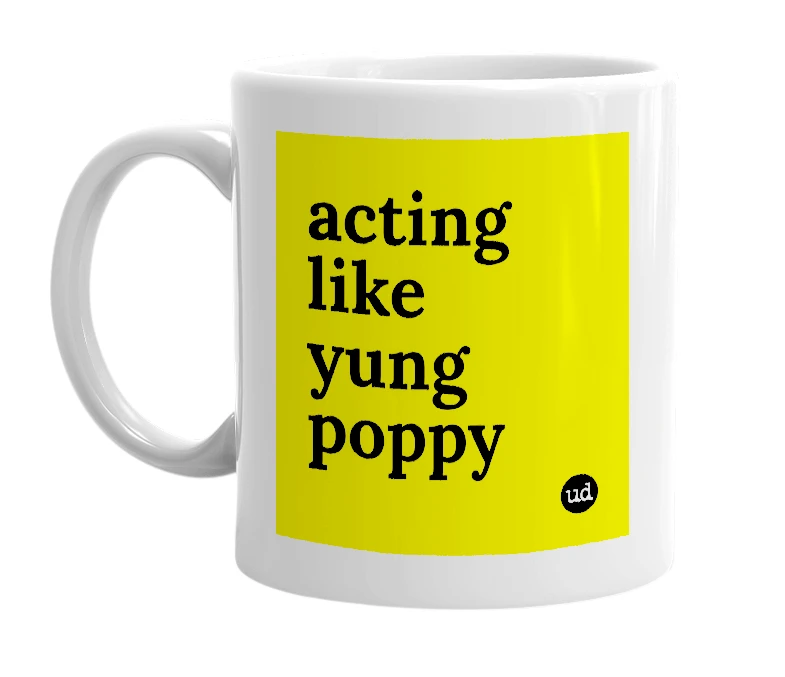 White mug with 'acting like yung poppy' in bold black letters
